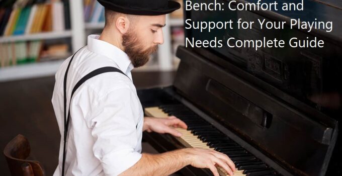 Finding the Perfect Piano Bench: Comfort and Support for Your Playing Needs Complete Guide