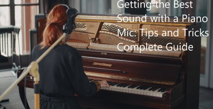 Getting the Best Sound with a Piano Mic: Tips and Tricks Complete Guide
